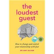 The Loudest Guest How to change and control your relationship with fear