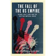 The Fall of the US Empire Global Fault-Lines and the Shifting Imperial Order