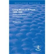 Living Music in Schools 1923-1999: Studies in the History of Music Education in England: Studies in the History of Music Education in England