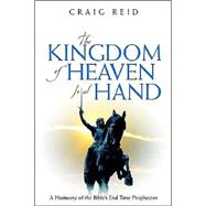 Kingdom of Heaven Is at Hand : A Harmony of the Bible's End Time Prophecies