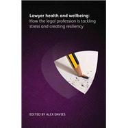Lawyer Health and Wellbeing - How the Legal Profession is Tackling Stress and Creating Resiliency
