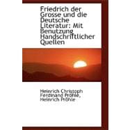 Friedrich der Grosse und Die Deutsche Literatur : Mit Benutzung Handschriftlicher Quellen