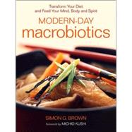 Modern-Day Macrobiotics Transform Your Diet and Feed Your Mind, Body and Spirit