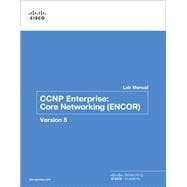 CCNP Enterprise Core Networking (ENCOR) v8 Lab Manual
