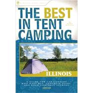 The Best in Tent Camping: Illinois A Guide for Car Campers Who Hate RVs, Concrete Slabs, and Loud Portable Stereos