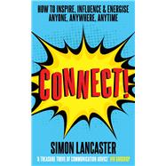 Connect! How to Inspire, Influence and Energise Anyone, Anywhere, Anytime