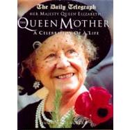 Her Majesty Queen Elizabeth the Queen Mother : A Celebration of a Life