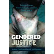 Gendered Justice Intimate Partner Violence and the Criminal Justice System