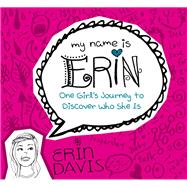 My Name is Erin: One Girl's Journey to Discover Who She Is One Girl's Journey to Discover Who She Is
