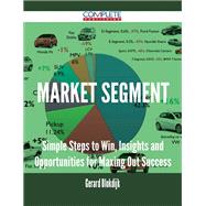 Market Segment: Simple Steps to Win, Insights and Opportunities for Maxing Out Success