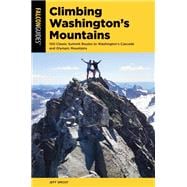 Climbing Washington's Mountains 100 Classic Summit Routes to Washington's Cascade and Olympic Mountains