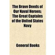The Brave Deeds of Our Naval Heroes: The Great Captains of the United States Navy