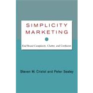 Simplicity Marketing End Brand Complexity, Clutter, and Confusion