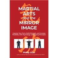 Martial Arts and the Mirror Image Improve Your Form, Build Strength, and Increase Flexibility with Psychology and Qigong Principles