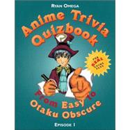 Anime Trivia Quizbook: From Easy to Otaku Obscure : Episode 1