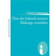 Uber Die Zukunft Unserer Bildungs-Anstalten: Sechs, Im Auftragder ¯academischen Gesellschaft® in Basel Gehaltene, ™ffentliche Reden