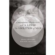 Contemporary Perspectives on C. S. Lewis' Abolition of Man History, Philosophy, Education, and Science
