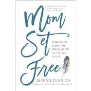 Mom Set Free Find Relief from the Pressure to Get It All Right