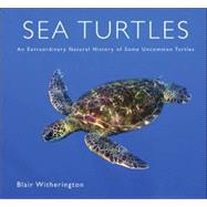 Sea Turtles : An Extraordinary Natural History of Some Uncommon Turtles