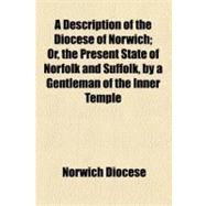 A Description of the Diocese of Norwich: Or, the Present State of Norfolk and Suffolk, by a Gentleman of the Inner Temple