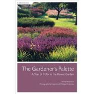 The Gardener's Palette A Year of Color in the Flower Garden