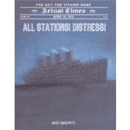 All Stations! Distress! April 15, 1912: The Day the Titanic Sank