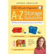 The One-Minute Organizer: A to Z Storage Solutions : 500 Tips for Storing Every Item in Your Home