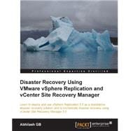 Disaster Recovery Using VMware vSphere Replication and vCenter Site Recovery Manager: Learn to Deploy and Use Vsphere Replication 5.5 As a Standalone Disaster Recovery Solution and to Orchestrate Disaster Recovery Using Vcenter Site Rec