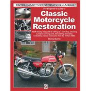 The Beginner's Guide to Classic Motorcycle Restoration Your Step-by-Step Guide to Setting Up a Workshop, Choosing a Project, Dismantling, Sourcing Parts, Renovating & Rebuilding Classic Motorcyles from the 1970s & 1980s