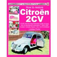 How to Restore Citroen 2CV YOUR step-by-step colour illustrated guide to body, trim & mechanical restoration 1949-1990 models: includes Dyane & Van