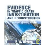 Evidence in Traffic Crash Investigation and Reconstruction : Identification, Interpretation and Analysis of Evidence, and the Traffic Crash Investigation and Reconstruction Process