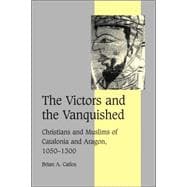 The Victors and the Vanquished: Christians and Muslims of Catalonia and Aragon, 1050â€“1300