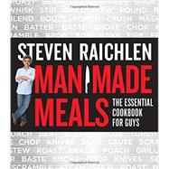 Man Made Meals The Essential Cookbook for Guys