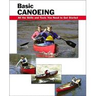 Basic Canoeing All the Skills and Tools You Need to Get Started