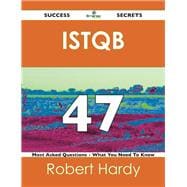 Istqb 47 Success Secrets: 47 Most Asked Questions on Istqb