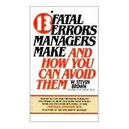 13 Fatal Errors Managers Make : And How You Can Avoid Them