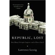 Republic, Lost How Money Corrupts Congress--and a Plan to Stop It