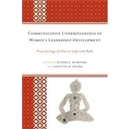 Communicative Understandings of Women's Leadership Development From Ceilings of Glass to Labyrinth Paths