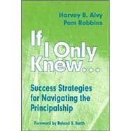 If I Only Knew... : Success Strategies for Navigating the Principalship