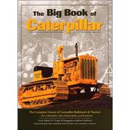 The Big Book of Caterpillar: The Complete History of Caterpillar Bulldozers & Tractors, Plus Collectibles, Sales Memorabilia, and Brochures
