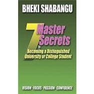 7 Master Secrets to Becoming a Distinguished University or College Student: Vision. Focus. Passion. Confidence.