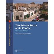 The Private Sector amid Conflict The Case of Libya,9781464816444