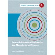 Future Information Engineering and Manufacturing Science: Proceedings of the 2014 International Conference on Future Information Engineering and Manufacturing Science (FIEMS 2014), June 26-27, 2014, Beijing, China