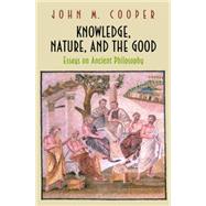 Knowledge, Nature, and the Good : Essays on Ancient Philosophy