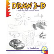 Draw 3-d: A Step by Step Guide to Perspective Drawing