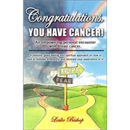 Congratulations, You Have Cancer! : An empowering, personal encounter with breast cancer and a positive, good feeling and spiritual approach on how you can look at disease differently and recreate your experience of It!