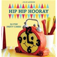 Hip Hip Hooray 50 Fun Party Cakes