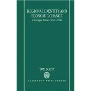 Regional Identity and Economic Change The Upper Rhine 1450-1600