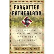 Forgotten Fatherland The True Story of Nietzsche's Sister and Her Lost Aryan Colony