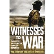 Witnesses to War The History of Australian Conflict Reporting
